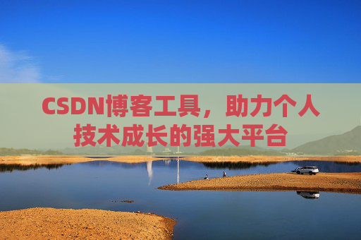 CSDN博客工具,助力个人技术成长的强大平台
